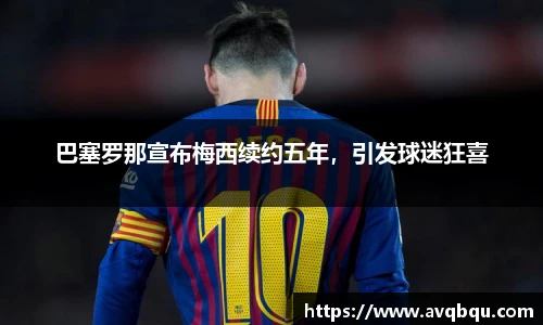 巴塞罗那宣布梅西续约五年，引发球迷狂喜